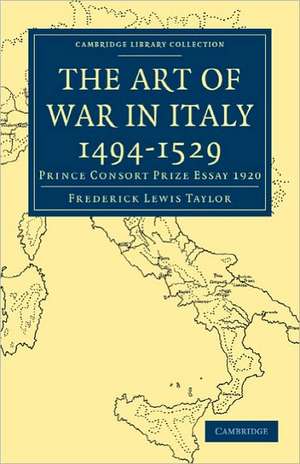 The Art of War in Italy 1494–1529: Prince Consort Prize Essay 1920 de Frederick Lewis Taylor