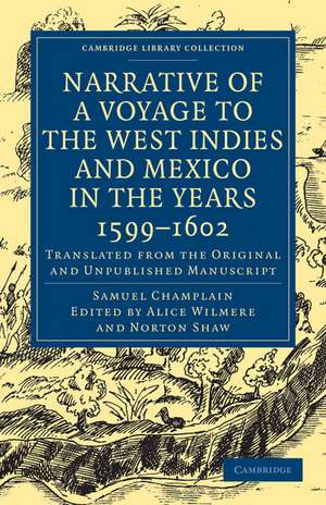 Narrative of a Voyage to the West Indies and Mexico in the Years 1599–1602: Translated from the Original and Unpublished Manuscript de Samuel Champlain