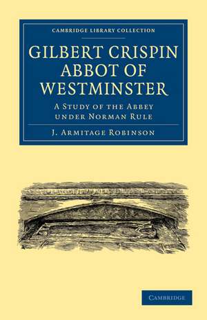 Gilbert Crispin Abbot of Westminster: A Study of the Abbey under Norman Rule de J. Armitage Robinson