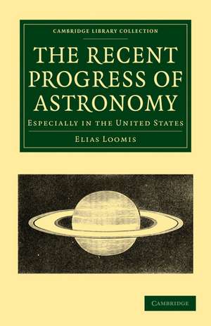 The Recent Progress of Astronomy: Especially in the United States de Elias Loomis