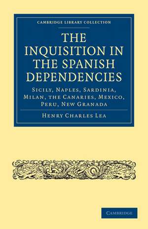 The Inquisition in the Spanish Dependencies: Sicily, Naples, Sardinia, Milan, the Canaries, Mexico, Peru, New Granada de Henry Charles Lea