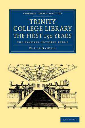 Trinity College Library. The First 150 Years: The Sandars Lectures 1978–9 de Philip Gaskell