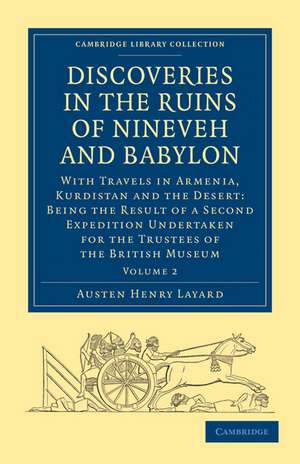 Discoveries in the Ruins of Nineveh and Babylon: With Travels in Armenia, Kurdistan and the Desert: Being the Result of a Second Expedition Undertaken for the Trustees of the British Museum de Austen Henry Layard