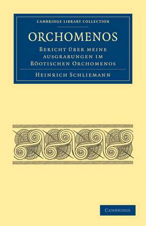 Orchomenos: Bericht Über Meine Ausgrabungen im Böotischen Orchomenos de Heinrich Schliemann