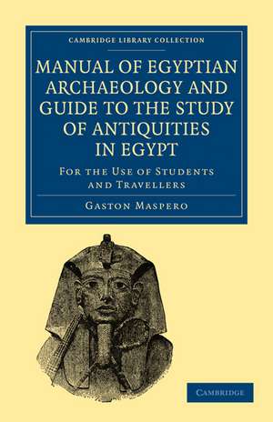 Manual of Egyptian Archaeology and Guide to the Study of Antiquities in Egypt: For the Use of Students and Travellers de Gaston Maspero