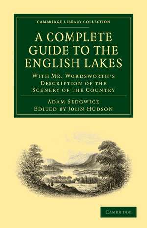 A Complete Guide to the English Lakes, Comprising Minute Directions for the Tourist: With Mr. Wordsworth’s Description of the Scenery of the Country, etc. and Five Letters on the Geology of the Lake District de Adam Sedgwick