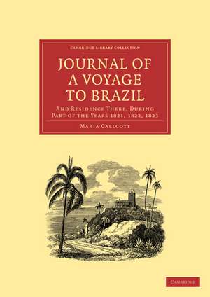 Journal of a Voyage to Brazil, and Residence There, During Part of the Years 1821, 1822, 1823 de Maria Callcott