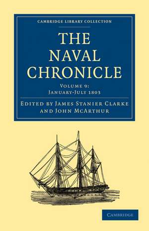 The Naval Chronicle: Volume 9, January–July 1803: Containing a General and Biographical History of the Royal Navy of the United Kingdom with a Variety of Original Papers on Nautical Subjects de James Stanier Clarke