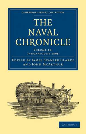 The Naval Chronicle: Volume 19, January–July 1808: Containing a General and Biographical History of the Royal Navy of the United Kingdom with a Variety of Original Papers on Nautical Subjects de James Stanier Clarke