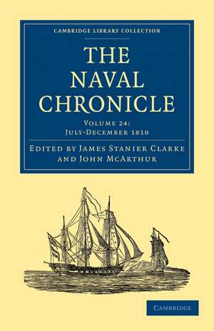 The Naval Chronicle: Volume 24, July–December 1810: Containing a General and Biographical History of the Royal Navy of the United Kingdom with a Variety of Original Papers on Nautical Subjects de James Stanier Clarke