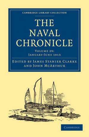 The Naval Chronicle: Volume 29, January–July 1813: Containing a General and Biographical History of the Royal Navy of the United Kingdom with a Variety of Original Papers on Nautical Subjects de James Stanier Clarke