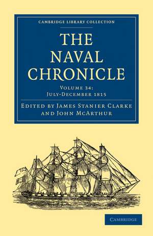 The Naval Chronicle: Volume 34, July–December 1815: Containing a General and Biographical History of the Royal Navy of the United Kingdom with a Variety of Original Papers on Nautical Subjects de James Stanier Clarke