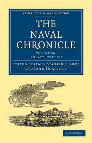 The Naval Chronicle: Volume 39, January–July 1818: Containing a General and Biographical History of the Royal Navy of the United Kingdom with a Variety of Original Papers on Nautical Subjects de James Stanier Clarke