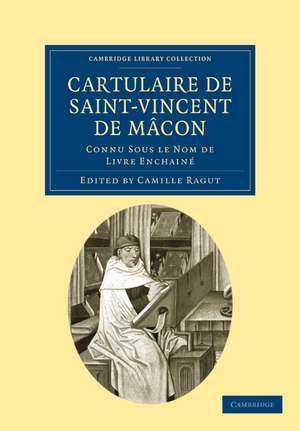 Cartulaire de Saint-Vincent de Mâcon: Connu Sous le Nom de Livre Enchainé de Camille Ragut