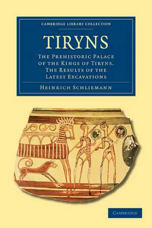 Tiryns: The Prehistoric Palace of the Kings of Tiryns. The Results of the Latest Excavations de Heinrich Schliemann