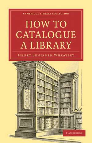 How to Catalogue a Library de Henry Benjamin Wheatley