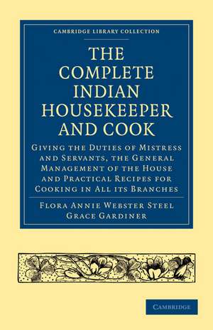 The Complete Indian Housekeeper and Cook: Giving the Duties of Mistress and Servants, the General Management of the House and Practical Recipes for Cooking in All its Branches de Flora Annie Webster Steel