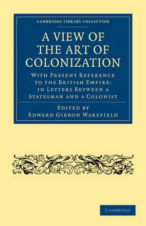 A View of the Art of Colonization: With Present Reference to the British Empire: in Letters between a Statesman and a Colonist de Edward Gibbon Wakefield