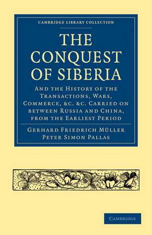 Conquest of Siberia: And the History of the Transactions, Wars, Commerce, etc. Carried on between Russia and China, from the Earliest Period de Gerhard Friedrich Müller