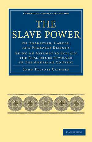 The Slave Power: Its Character, Career, and Probable Designs: Being an Attempt to Explain the Real Issues Involved in the American Contest de John Elliott Cairnes