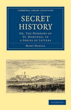 Secret History: Or, the Horrors of St. Domingo, in a Series of Letters de Mary Hassal