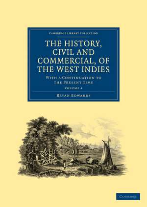 The History, Civil and Commercial, of the West Indies: With a Continuation to the Present Time de Bryan Edwards