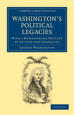 Washington's Political Legacies: With a Biographical Outline of His Life and Character de George Washington