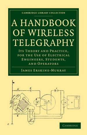 A Handbook of Wireless Telegraphy: Its Theory and Practice, for the Use of Electrical Engineers, Students, and Operators de James Erskine-Murray