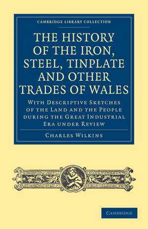 History of the Iron, Steel, Tinplate and Other Trades of Wales de Charles Wilkins