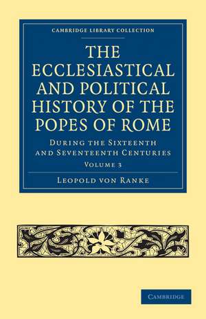 The Ecclesiastical and Political History of the Popes of Rome: During the Sixteenth and Seventeenth Centuries de Leopold von Ranke