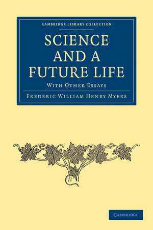 Science and a Future Life: with Other Essays de Frederic William Henry Myers