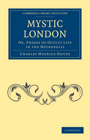 Mystic London: Or, Phases of Occult Life in the Metropolis de Charles Maurice Davies