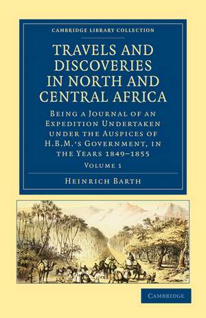 Travels and Discoveries in North and Central Africa: Being a Journal of an Expedition Undertaken under the Auspices of H.B.M.'s Government, in the Years 1849–1855 de Heinrich Barth