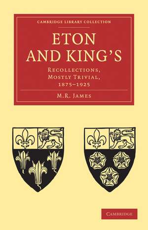 Eton and King's: Recollections, Mostly Trivial, 1875–1925 de M. R. James