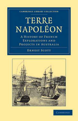 Terre Napoléon: A History of French Explorations and Projects in Australia de Ernest Scott