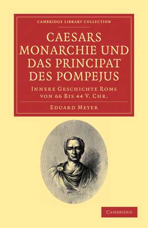 Caesars Monarchie und das Principat des Pompejus: Innere Geschichte Roms von 66 Bis 44 V. Chr. de Eduard Meyer