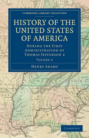 History of the United States of America (1801–1817): Volume 2: During the First Administration of Thomas Jefferson 2 de Henry Adams