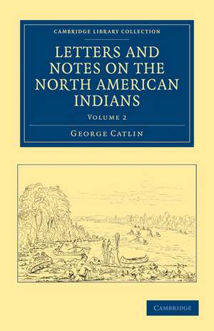 Letters and Notes on the Manners, Customs, and Condition of the North American Indians de George Catlin