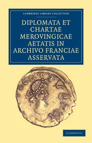 Diplomata et Chartae Merovingicae Aetatis in Archivo Franciae Asservata de Anonymous