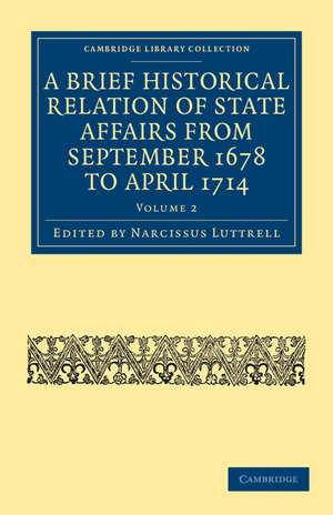 A Brief Historical Relation of State Affairs from September 1678 to April 1714 de Narcissus Luttrell