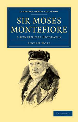 Sir Moses Montefiore: A Centennial Biography de Lucien Wolf