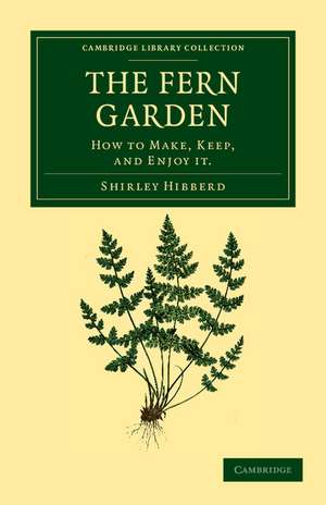 The Fern Garden: How to Make, Keep, and Enjoy It de Shirley Hibberd