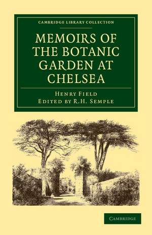 Memoirs of the Botanic Garden at Chelsea: Belonging to the Society of Apothecaries of London de Henry Field