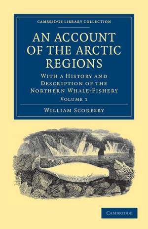 An Account of the Arctic Regions: With a History and Description of the Northern Whale-Fishery de William Scoresby