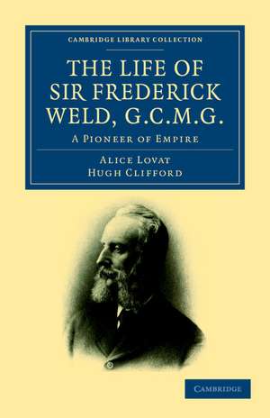 The Life of Sir Frederick Weld, G.C.M.G.: A Pioneer of Empire de Alice Lovat