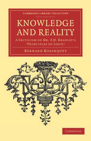 Knowledge and Reality: A Criticism of Mr F. H. Bradley's ‘Principles of Logic' de Bernard Bosanquet