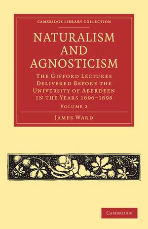 Naturalism and Agnosticism: The Gifford Lectures Delivered before the University of Aberdeen in the Years 1896–1898 de James Ward