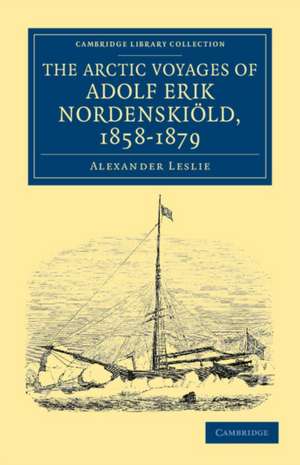 The Arctic Voyages of Adolf Erik Nordenskiöld, 1858–1879 de Alexander Leslie