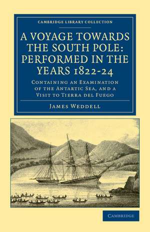 A Voyage towards the South Pole: Performed in the Years 1822–24: Containing an Examination of the Antarctic Sea, and a Visit to Tierra del Fuego de James Weddell