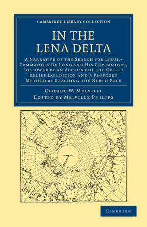 In the Lena Delta: A Narrative of the Search for Lieut-Commander De Long and his Companions, Followed by an Account of the Greely Relief Expedition and a Proposed Method of Reaching the North Pole de George W. Melville